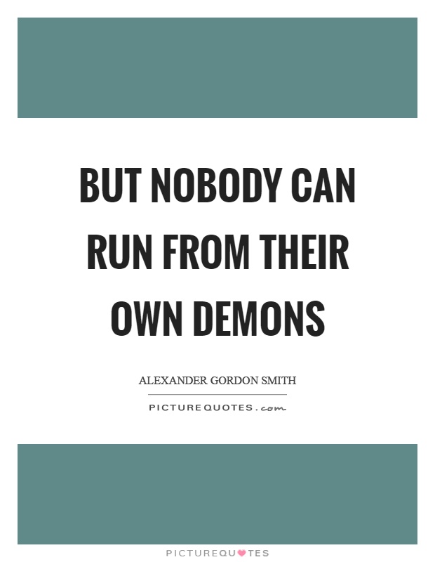 But nobody can run from their own demons Picture Quote #1
