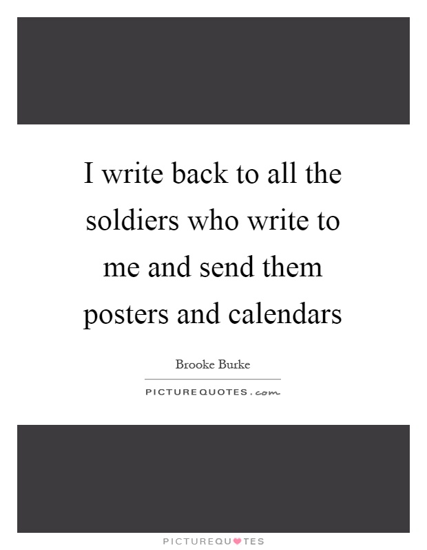 I write back to all the soldiers who write to me and send them posters and calendars Picture Quote #1