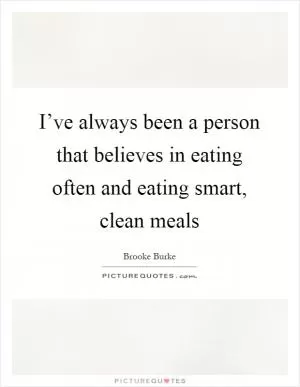 I’ve always been a person that believes in eating often and eating smart, clean meals Picture Quote #1