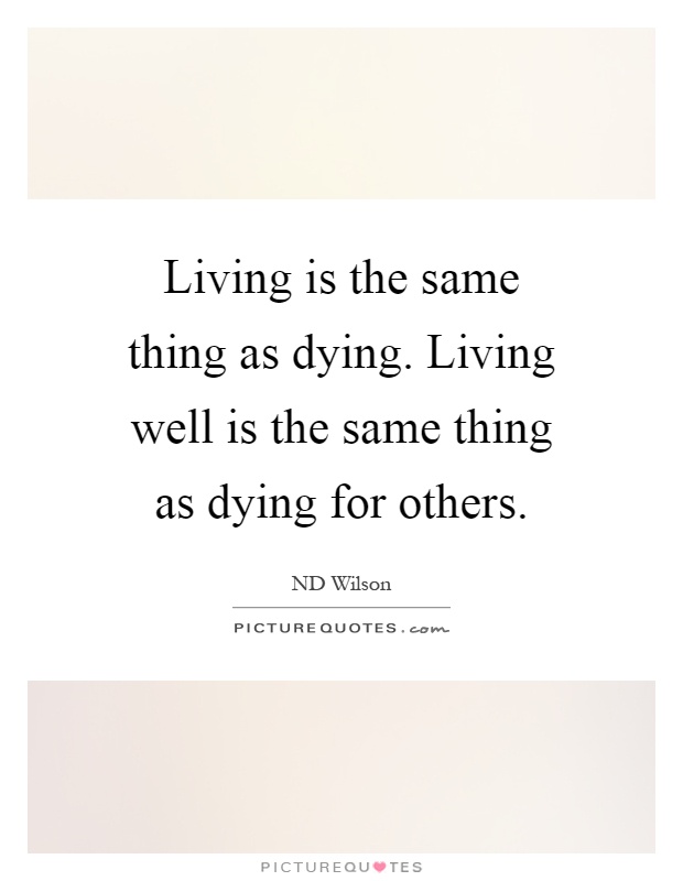 Living is the same thing as dying. Living well is the same thing as dying for others Picture Quote #1