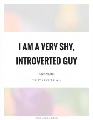I am a very shy, introverted guy Picture Quote #1