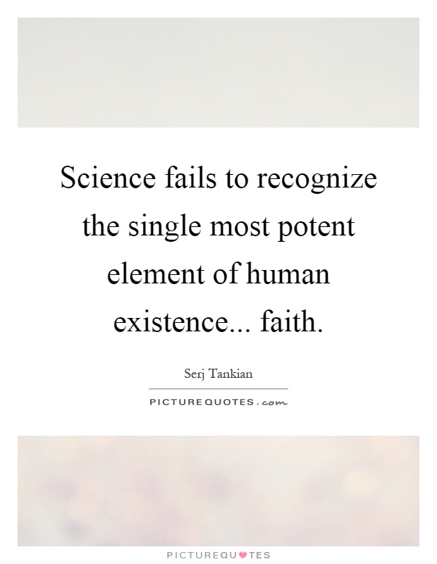 Science fails to recognize the single most potent element of human existence... faith Picture Quote #1