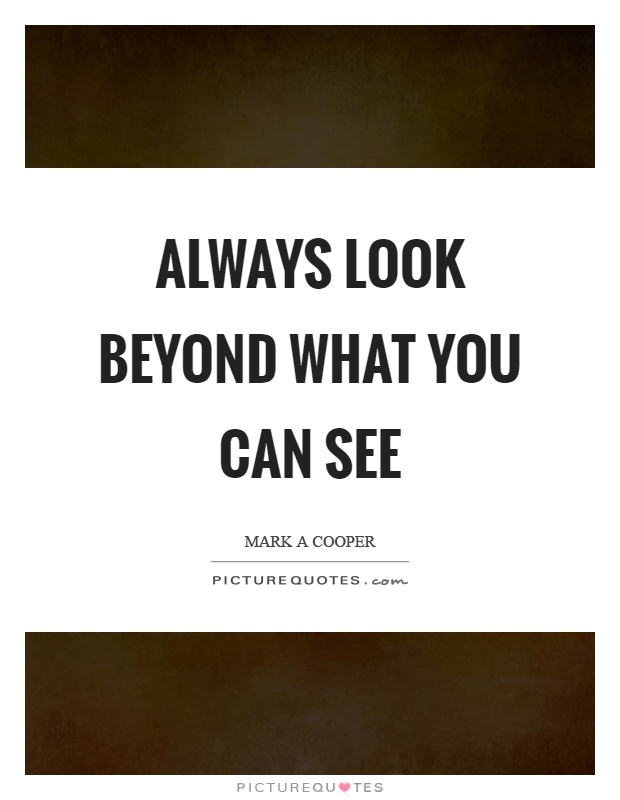 Always look beyond what you can see Picture Quote #1