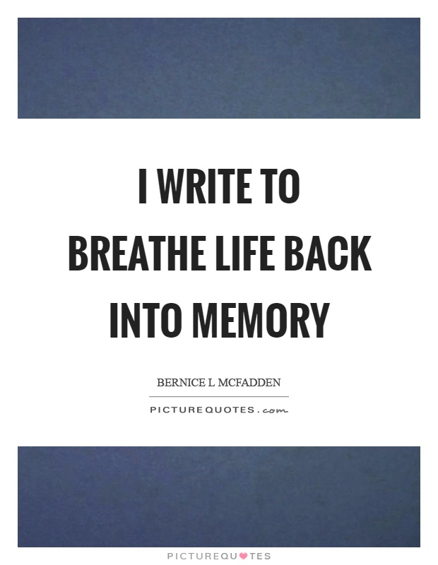 I write to breathe life back into memory Picture Quote #1