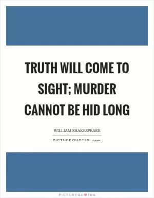 Truth will come to sight; murder cannot be hid long Picture Quote #1