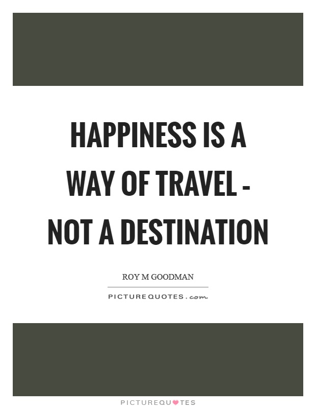 Happiness is a way of travel – not a destination Picture Quote #1