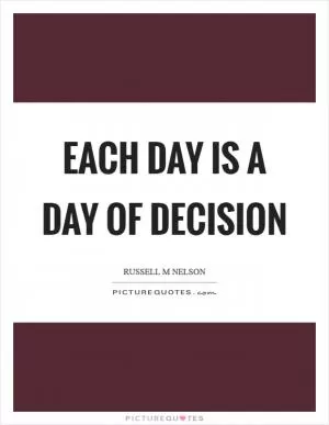 Each day is a day of decision Picture Quote #1
