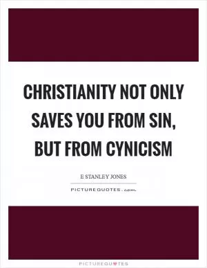 Christianity not only saves you from sin, but from cynicism Picture Quote #1