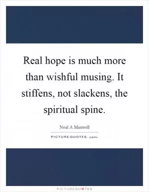 Real hope is much more than wishful musing. It stiffens, not slackens, the spiritual spine Picture Quote #1