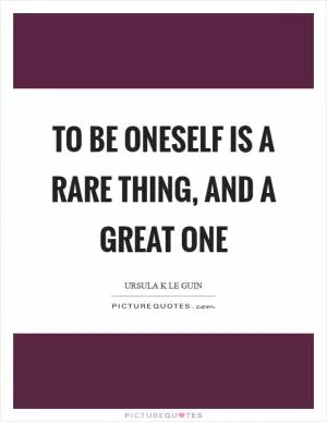To be oneself is a rare thing, and a great one Picture Quote #1