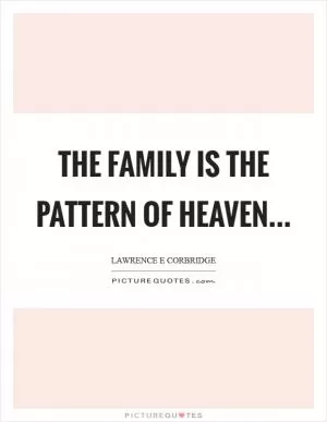 The family is the pattern of heaven Picture Quote #1