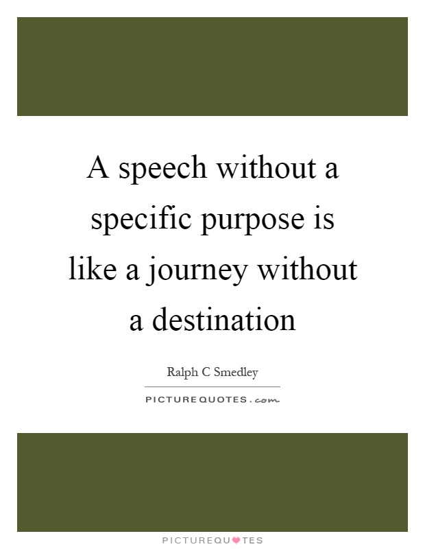 A speech without a specific purpose is like a journey without a destination Picture Quote #1