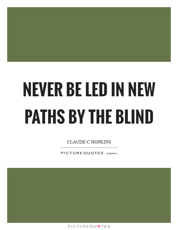 Never be led in new paths by the blind Picture Quote #1