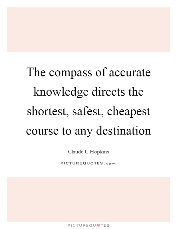 The compass of accurate knowledge directs the shortest, safest, cheapest course to any destination Picture Quote #1