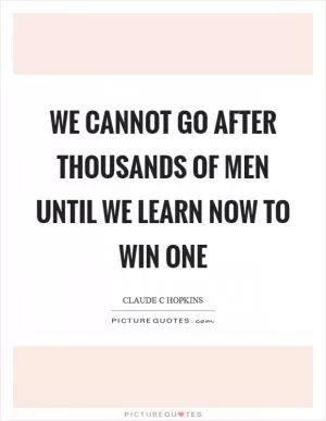We cannot go after thousands of men until we learn now to win one Picture Quote #1