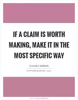 If a claim is worth making, make it in the most specific way Picture Quote #1