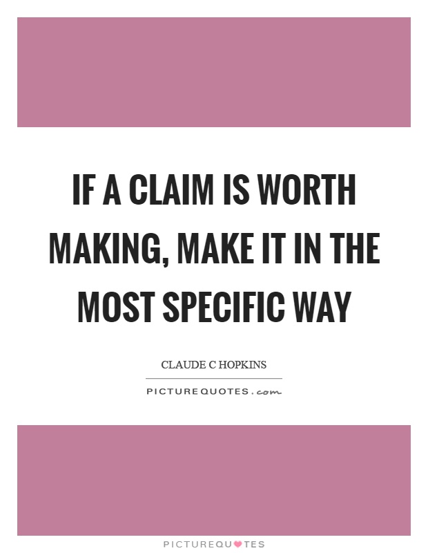 If a claim is worth making, make it in the most specific way Picture Quote #1