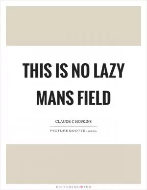 This is no lazy mans field Picture Quote #1