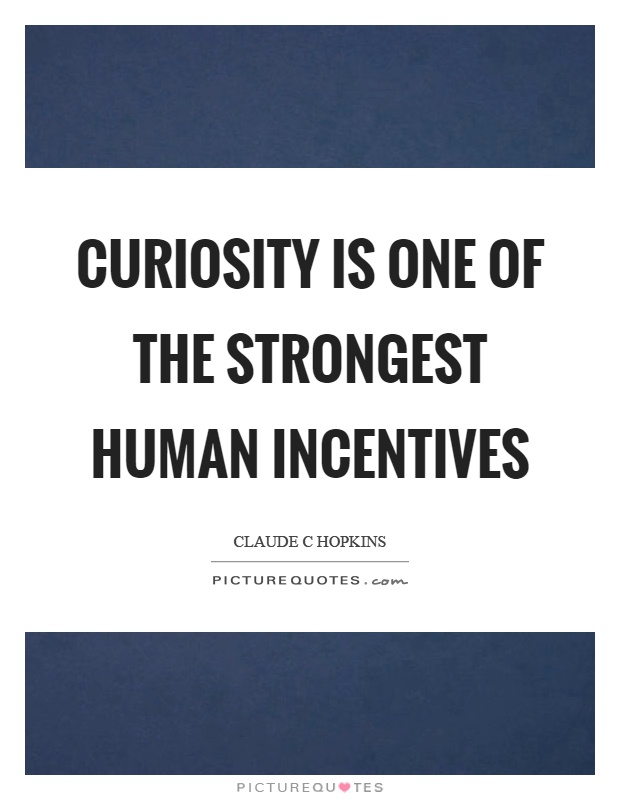 Curiosity is one of the strongest human incentives Picture Quote #1