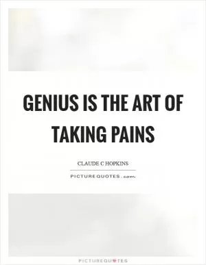 Genius is the art of taking pains Picture Quote #1