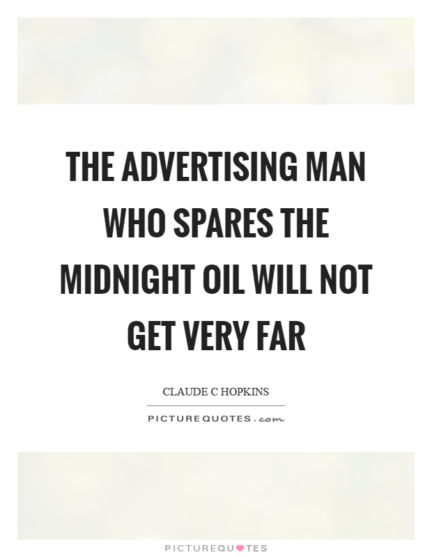 The advertising man who spares the midnight oil will not get very far Picture Quote #1