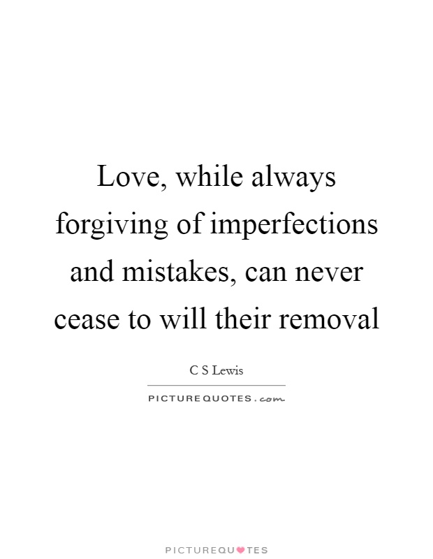 Love, while always forgiving of imperfections and mistakes, can never cease to will their removal Picture Quote #1