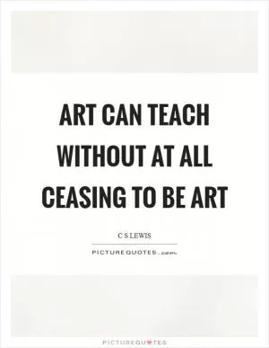 Art can teach without at all ceasing to be art Picture Quote #1