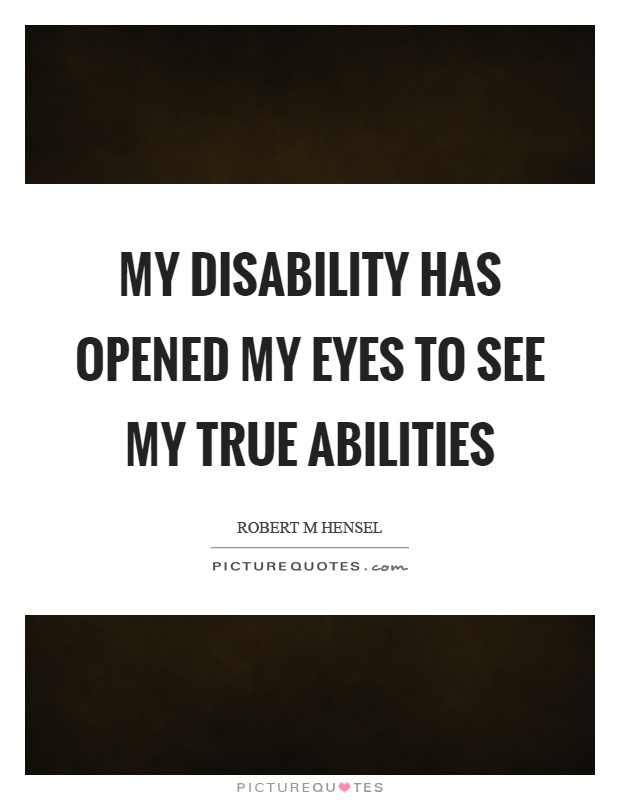 My disability has opened my eyes to see my true abilities Picture Quote #1