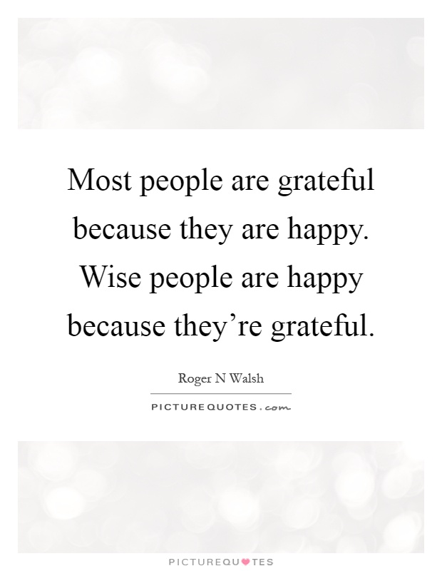 Most people are grateful because they are happy. Wise people are happy because they're grateful Picture Quote #1