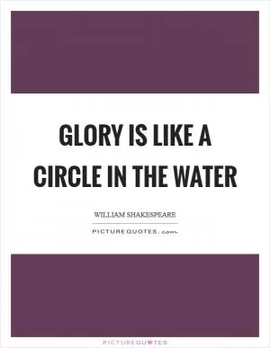 Glory is like a circle in the water Picture Quote #1