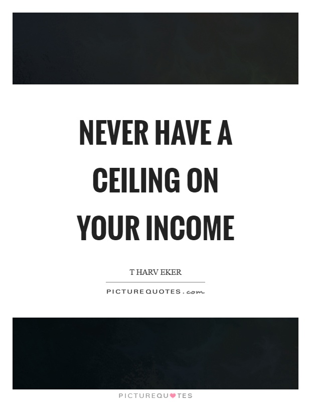 Never have a ceiling on your income Picture Quote #1