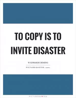 To copy is to invite disaster Picture Quote #1