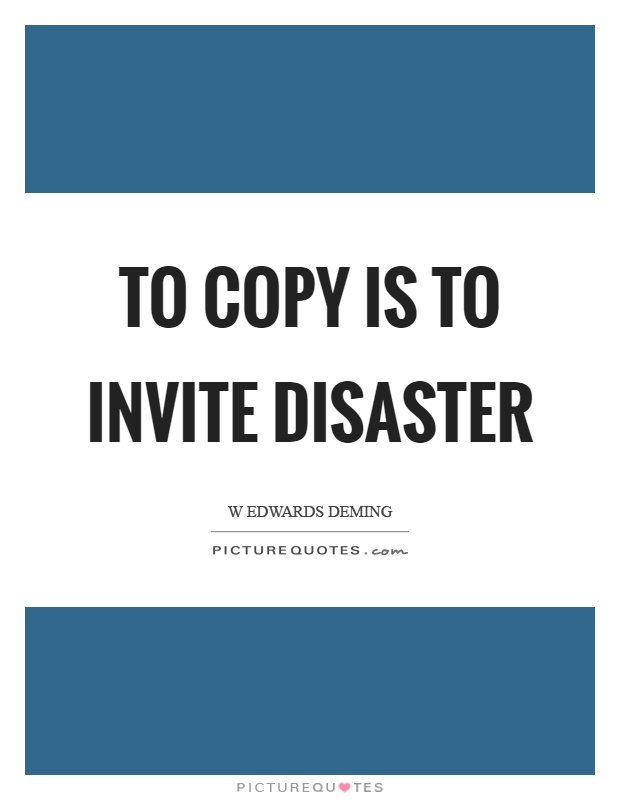 To copy is to invite disaster Picture Quote #1