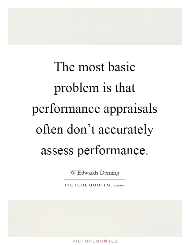 The most basic problem is that performance appraisals often don't accurately assess performance Picture Quote #1