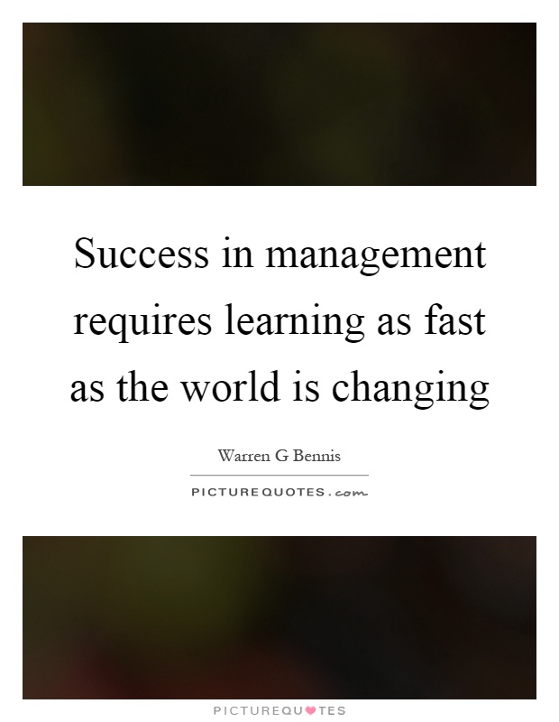 Success in management requires learning as fast as the world is changing Picture Quote #1