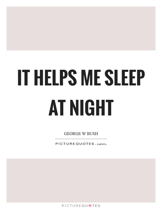 It helps me sleep at night Picture Quote #1