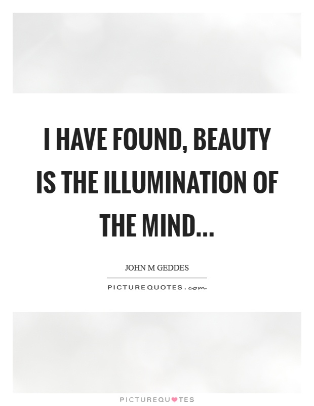 I have found, beauty is the illumination of the mind Picture Quote #1