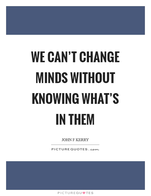 We can't change minds without knowing what's in them Picture Quote #1