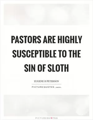 Pastors are highly susceptible to the sin of sloth Picture Quote #1