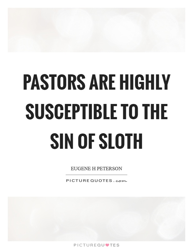 Pastors are highly susceptible to the sin of sloth Picture Quote #1