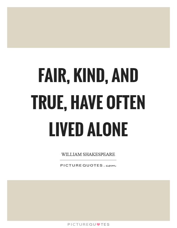 Fair, kind, and true, have often lived alone Picture Quote #1