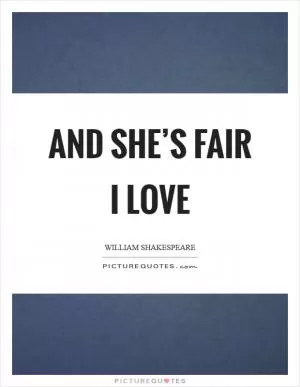 And she’s fair I love Picture Quote #1