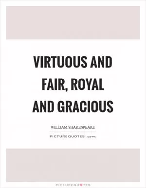 Virtuous and fair, royal and gracious Picture Quote #1