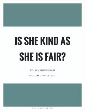 Is she kind as she is fair? Picture Quote #1