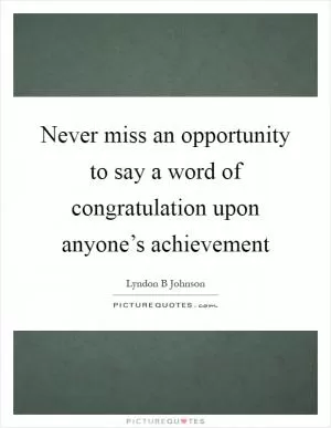 Never miss an opportunity to say a word of congratulation upon anyone’s achievement Picture Quote #1