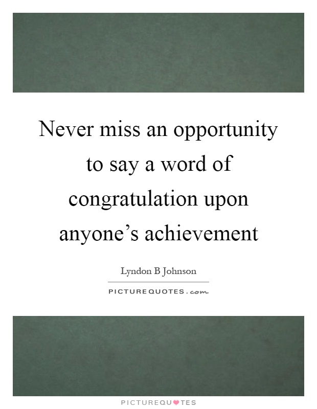Never miss an opportunity to say a word of congratulation upon anyone's achievement Picture Quote #1