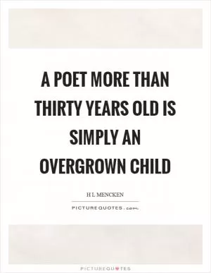 A poet more than thirty years old is simply an overgrown child Picture Quote #1