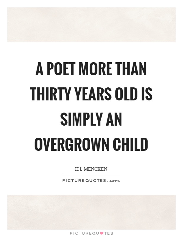 A poet more than thirty years old is simply an overgrown child Picture Quote #1