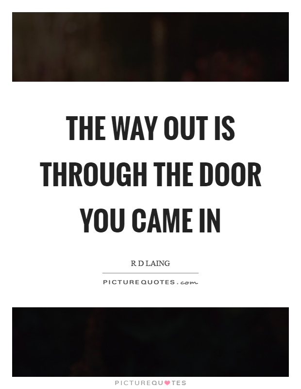 The way out is through the door you came in Picture Quote #1