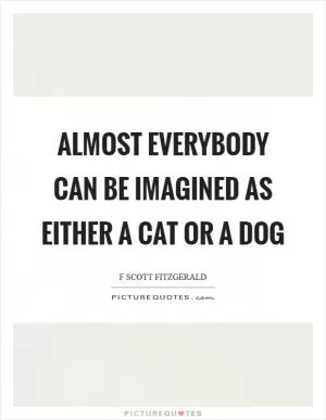Almost everybody can be imagined as either a cat or a dog Picture Quote #1